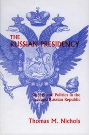 The Russian Presidency : Society and Politics in the Second Russian Republic