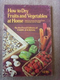 How to Dry Fruits and Vegetables at Home and 50 Good Recipes for Cooking With Them