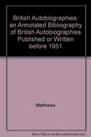 British Autobiographies: An Annotated Bibliography of British Autobiographies Published or Written Before 1951