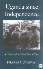 Uganda Since Independence: A Story of Unfulfilled Hopes