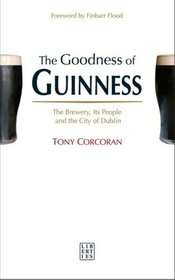 The Goodness of Guinness: The Brewery, Its People and the City of Dublin