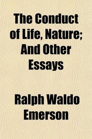 The Conduct of Life, Nature; And Other Essays