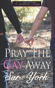Pray the Gay Away (Southern Thing, Bk 1)