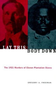 Lay This Body Down: The 1921 Murders of Eleven Plantation Slaves