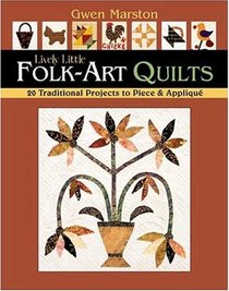 Lively Little Folk-Art Quilts: 20 Traditional Projects to Piece & Applique