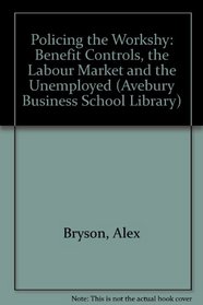 Policing the Workshy: Benefits Control, the Labour Market and the Unemployed (Avebury Business School Library)