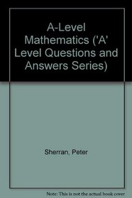 A-Level Mathematics ('A' Level Questions and Answers Series)