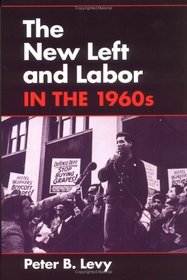 The New Left and Labor in the 1960s (The Working Class in American History)