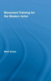 Movement Training for the Modern Actor (Routledge Advances in Theatre & Performance Studies)