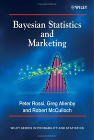 Bayesian Statistics and Marketing (Wiley Series in Probability and Statistics)