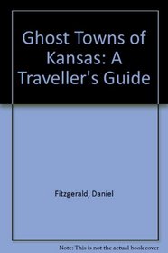 Ghost Towns of Kansas: A Traveler's Guide