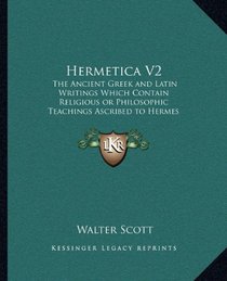 Hermetica V2: The Ancient Greek and Latin Writings Which Contain Religiousthe Ancient Greek and Latin Writings Which Contain Religio