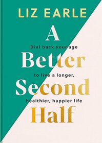A Better Second Half: Dial Back Your Age to Live a Longer, Healthier, Happier Life. The Number 1 Sunday Times bestseller 224