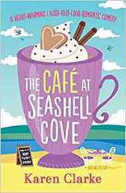 The Cafe at Seashell Cove: A heartwarming laugh out loud romantic comedy