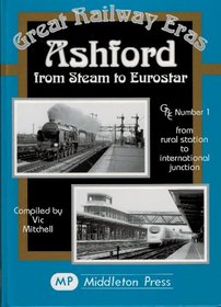Ashford from Steam to Eurostar (Great Railway Eras)