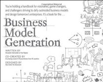 Business Model Generation: A Handbook for Visionaries, Game Changers, and Challengers