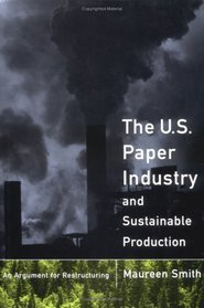 The U. S. Paper Industry and Sustainable Production: An Argument for Restructuring (Urban and Industrial Environments)