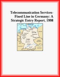 Telecommunication Services-Fixed Line in Germany: A Strategic Entry Report, 1998