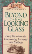Beyond the Looking Glass: Daily Devotions for Overcoming Anorexia and Bulimia (Serenity Meditation Series)
