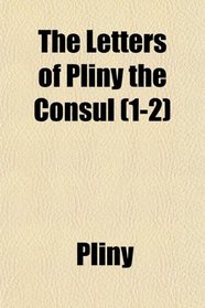 The Letters of Pliny the Consul (1-2)