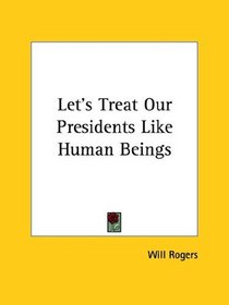 Let's Treat Our Presidents Like Human Beings