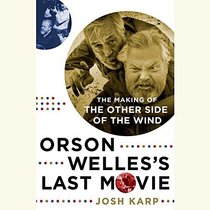 Orson Welles's Last Movie: The Making ofThe Other Side of the Wind
