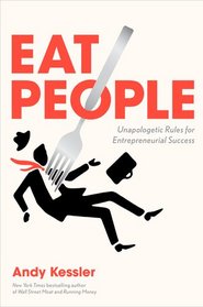 Eat People: And Other Unapologetic Rules for Game-Changing Entrepreneurs