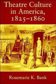 Theatre Culture in America, 1825-1860 (Cambridge Studies in American Theatre and Drama)
