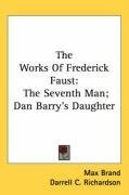 The Works Of Frederick Faust: The Seventh Man; Dan Barry's Daughter