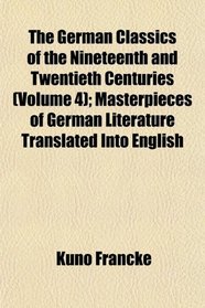 The German Classics of the Nineteenth and Twentieth Centuries (Volume 4); Masterpieces of German Literature Translated Into English