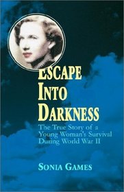 Escape into Darkness: The True Story of a Young Woman's Survival During World War II