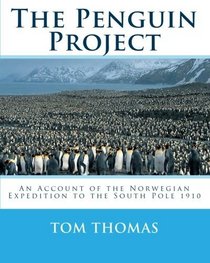 The Penguin Project: An Account of the Norwegian  Expedition to the South Pole 1910