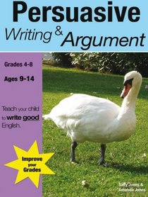 Persuasive Writing & Argument: Teach Your Child To Write Good English (Teach Your Child Good English)