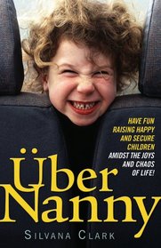 Ubernanny: Have Fun Raising Happy and Secure Children Amidst the Joys and Chaos of Life!