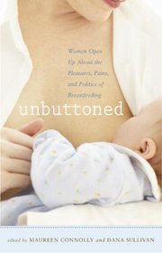 Unbuttoned: Women Open Up About the Pleasures, Pains, and Politics of Breastfeeding