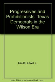 Progressives and Prohibitionists: Texas Democrats in the Wilson Era,