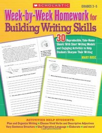 Week-by-Week Homework for Building Writing Skills: 30 Reproducible, Take-Home Sheets With Short Writing Models and Engaging Activities to Help Students Sharpen Their Writing