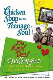 Chicken Soup for the Teenage Soul: The Real Deal Challenges : Stories about Disses, Losses, Messes, Stresses  More (Chicken Soup for the Soul)