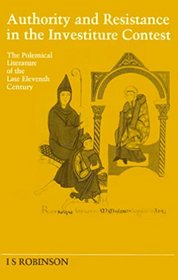 Authority and Resistance in the Investiture Contest: The Polemical Literature of the Late Eleventh Century