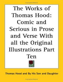 The Works of Thomas Hood: Comic and Serious in Prose and Verse With all the Original Illustrations Part Ten