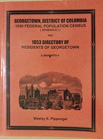 Georgetown, District of Columbia 1850 Federal Population Census (Schedule I) and 1853 Directory of Residents of Georgetown