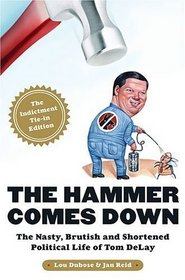 The Hammer Comes Down: The Nasty, Brutish, and Shortened Political Life of Tom DeLay
