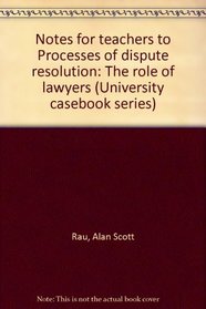 Notes for teachers to Processes of dispute resolution: The role of lawyers (University casebook series)