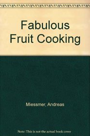 Fabulous Fruit Cooking: A Gourmet Guide to Great Fruit Dishes from Soup to Sorbet