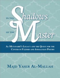 In the Shadows of the Master: Al-Mutanabbi's Legacy and the Quest for the Center in Fatimid and Andalusian Poetry