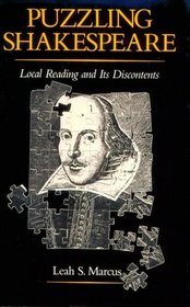 Puzzling Shakespeare: Local Reading and Its Discontents (New Historicism : Studies in Cultural Poetics, 6)