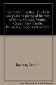 Santa Monica Bay: The first 100 years : a pictorial history of Santa Monica, Venice, Ocean Park, Pacific Palisades, Topanga, & Malibu