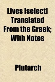 Lives [select] Translated From the Greek; With Notes