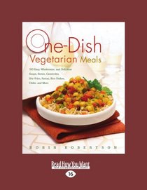 One-Dish Vegetarian Meals (EasyRead Large Edition): 150 Easy, Wholesome, and Delicious Soups, Stews, Casseroles, Stir-Fries, Pastas, Rice Dishes, Chilis, and More