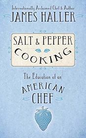 Salt & Pepper Cooking: The Education of an American Chef